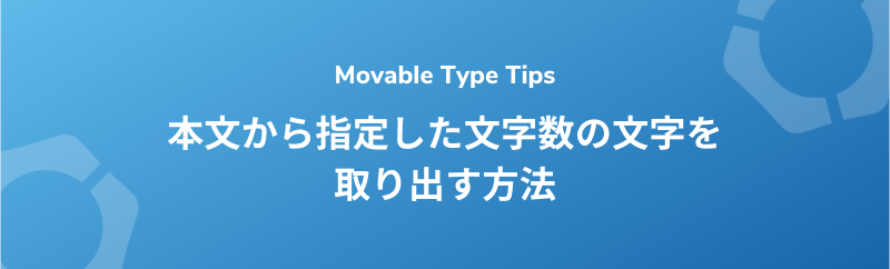 【Movable Type】本文から指定した文字数の文字を取り出す方法